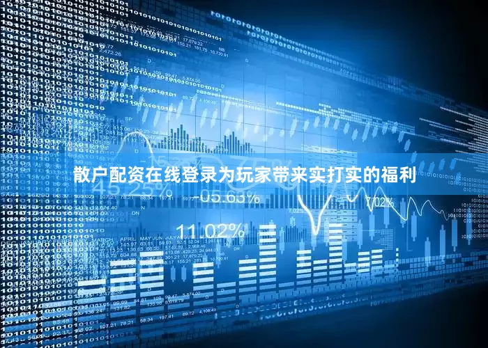 散户配资在线登录为玩家带来实打实的福利