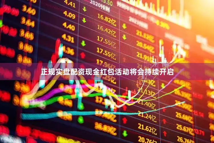 正规实盘配资现金红包活动将会持续开启