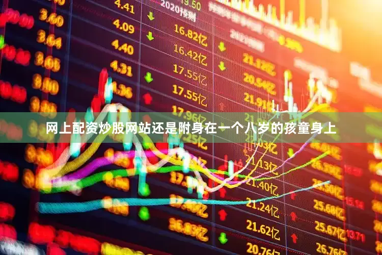 网上配资炒股网站还是附身在一个八岁的孩童身上