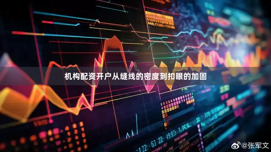 机构配资开户从缝线的密度到扣眼的加固