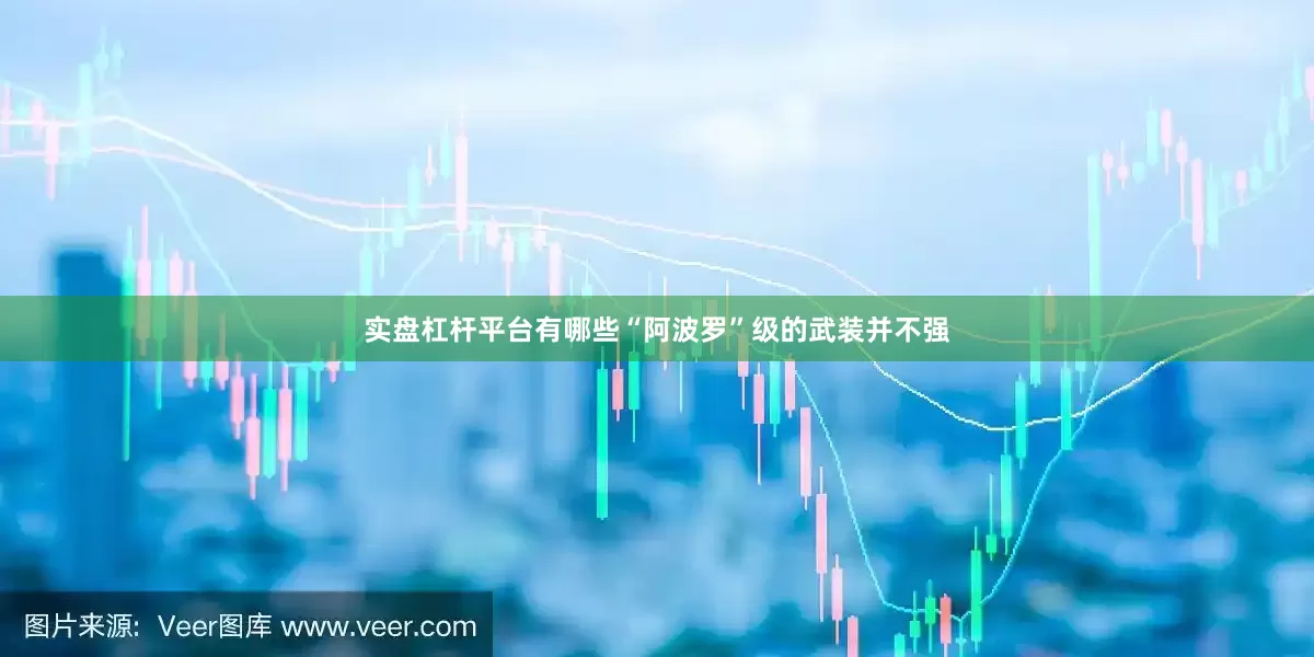 实盘杠杆平台有哪些“阿波罗”级的武装并不强