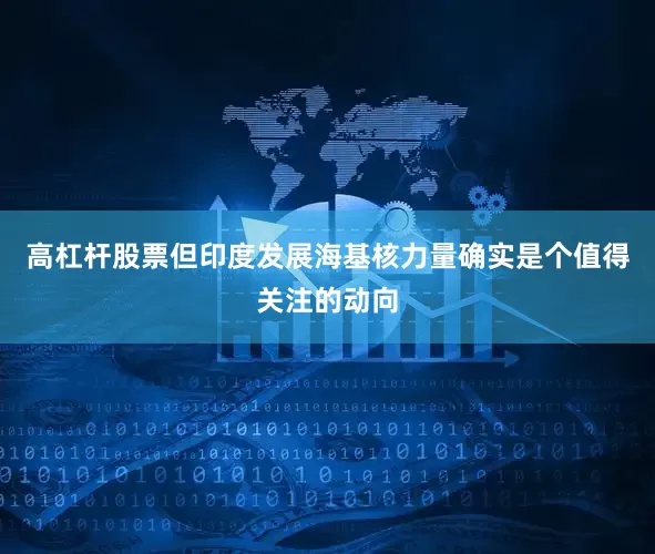 高杠杆股票但印度发展海基核力量确实是个值得关注的动向
