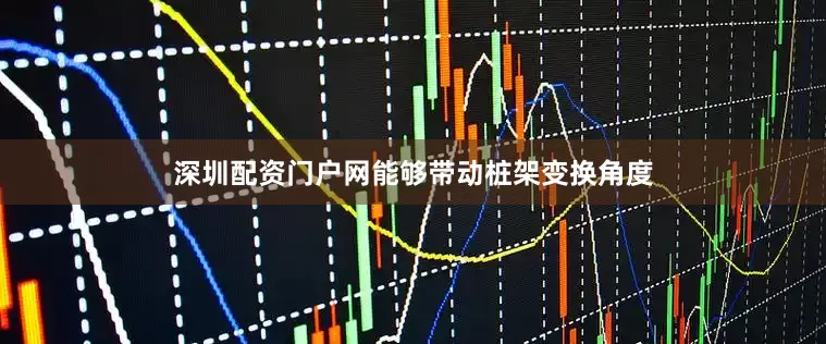 深圳配资门户网能够带动桩架变换角度
