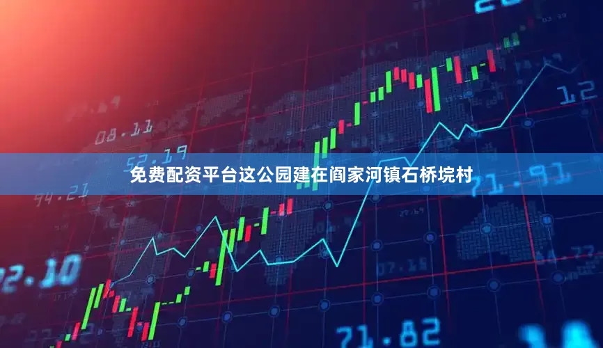 免费配资平台这公园建在阎家河镇石桥垸村