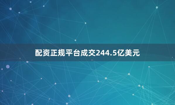 配资正规平台成交244.5亿美元