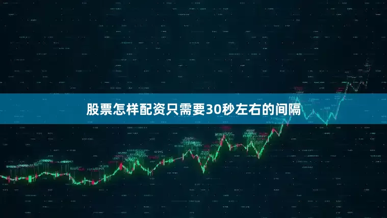 股票怎样配资只需要30秒左右的间隔